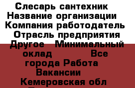 Слесарь-сантехник › Название организации ­ Компания-работодатель › Отрасль предприятия ­ Другое › Минимальный оклад ­ 5 676 - Все города Работа » Вакансии   . Кемеровская обл.,Прокопьевск г.